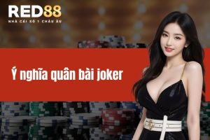 Ý Nghĩa Quân Bài Joker - Bí Ẩn Đằng Sau Lá “Phăng Teo”